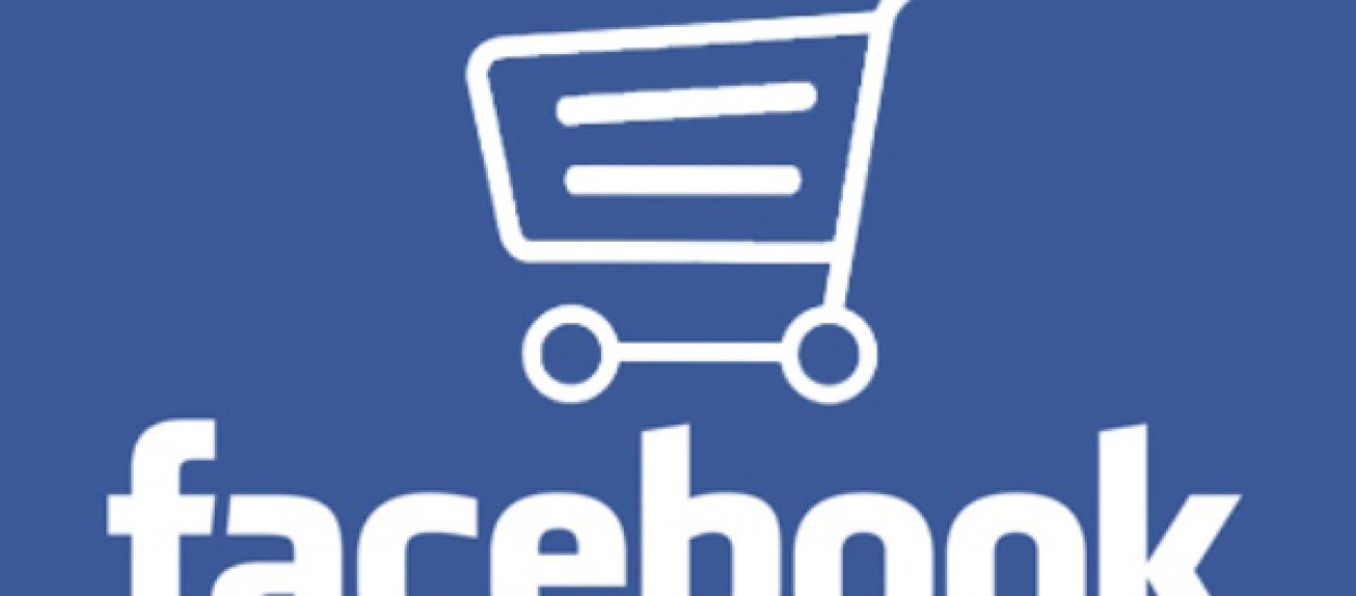 Facebook bierze się za social commerce - robienie zakupów w serwisie wreszcie nabierze rozpędu