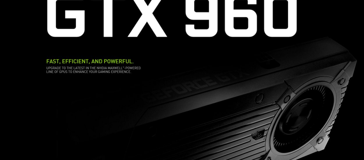 Debiutują GeForce'y GTX 960 - średnia półka na Maxwellu, która nie spustoszy naszych portfeli