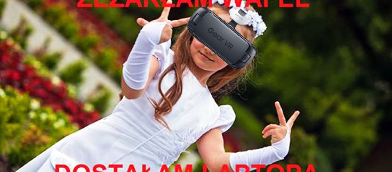 Gear VR mogłyby być hitem komunijnym, gdyby nie jeden drobiazg