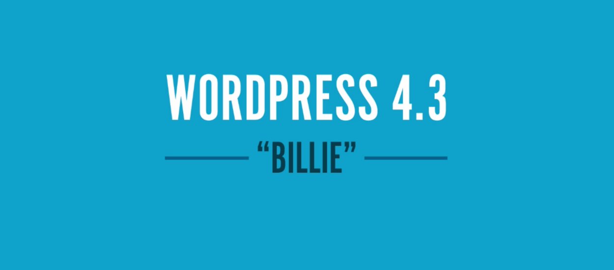 WordPress 4.3 przyśpiesza pracę nad tekstem i pozwala na łatwiejszą personalizację