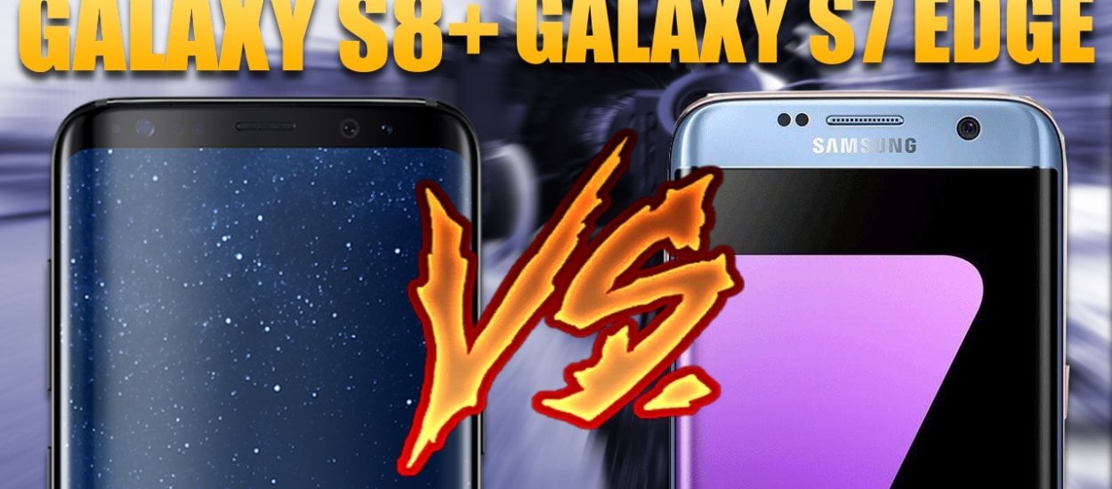 Galaxy S8 Plus vs Galaxy S7 Edge: Który kręci lepsze filmy?