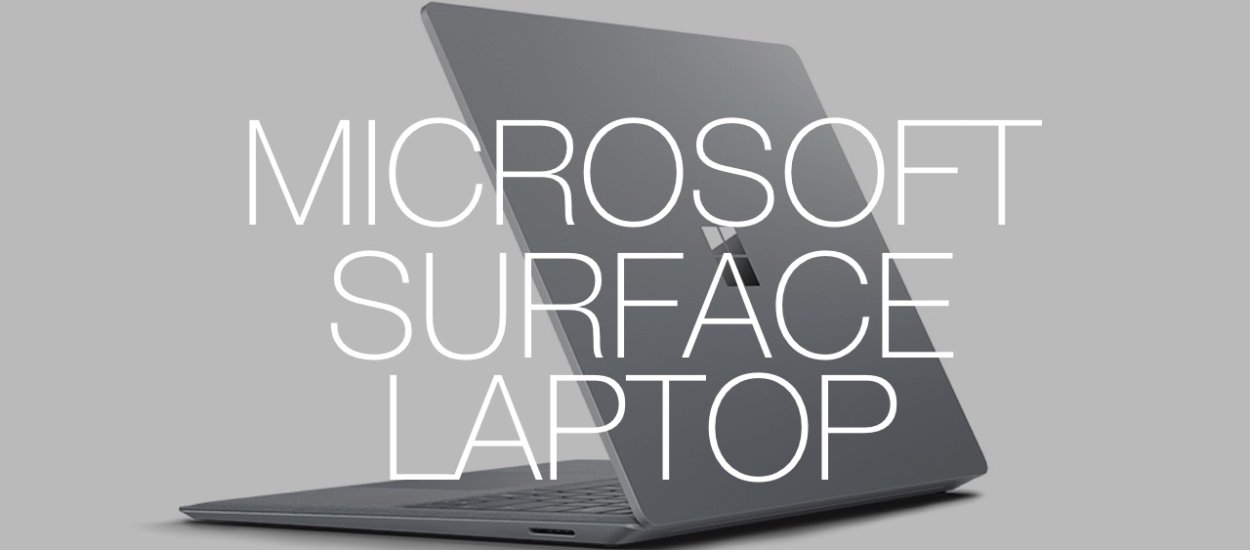 Surface Laptop - pierwsze wrażenia. To świetny sprzęt, godny konkurent MacBooków