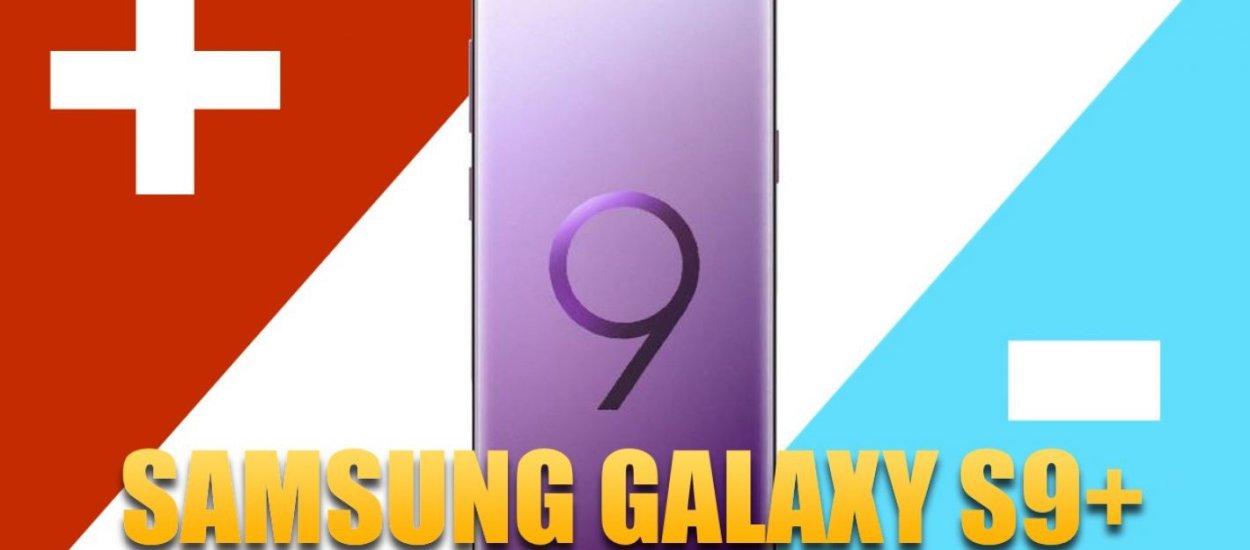 Samsung Galaxy S9+: 3 PLUSY i 3 MINUSY