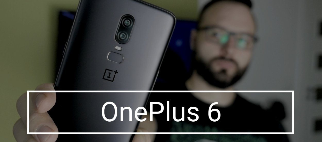 To był świetny zakup! OnePlus 6 - recenzja smartfona po dwóch miesiącach