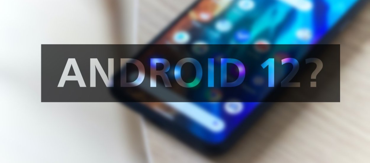 Android 12 - czy mój telefon dostanie update? Oto (prawie) kompletna lista
