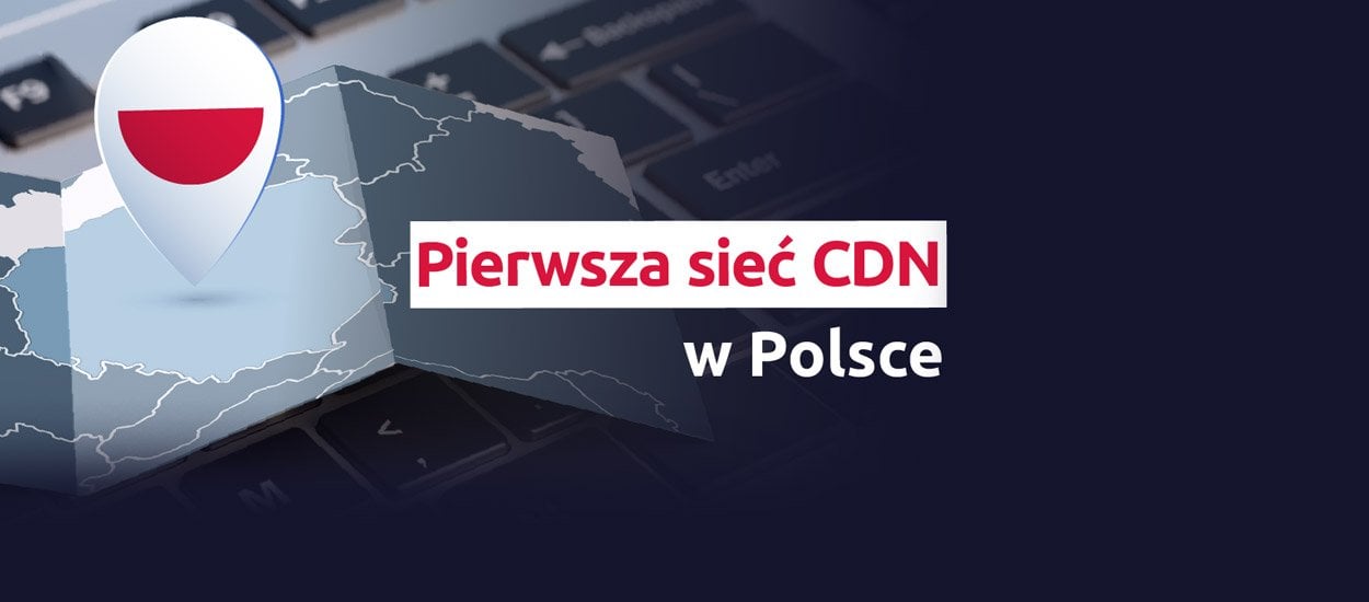 Pierwsza sieć CDN w Polsce już dostępna dla wszystkich