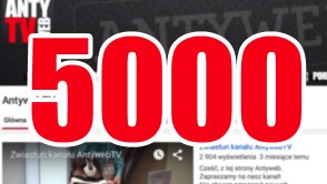 To dla nas strasznie fajne uczucie. Na AntywebTV jest Was już 5000, dziękujemy