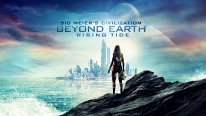 Grałem w Rising Tide, pierwszy dodatek do Civilization: Beyond Earth. Jako fan strategii jestem oczarowany