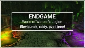 Endgame w Wow Legion – Ekwipunek, raidy, pvp i inne!