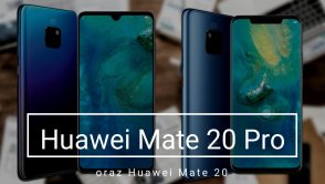 Huawei Mate 20 Pro i Mate 20 - wszystko, co musisz o nich wiedzieć