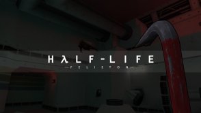 Trzeba było wielu lat, abym w końcu przeszedł i docenił Half-Life