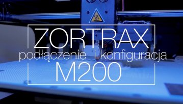 Zaczynamy zabawę z Zortrax M200
