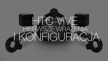 Podłączamy HTC Vive do peceta z Intel Core. Pierwsze wrażenia i konfiguracja