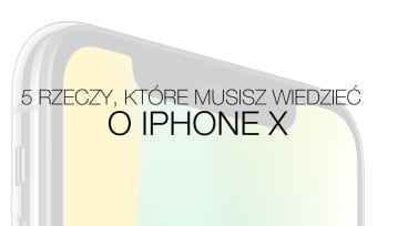 iPhone X - 5 rzeczy, które musisz o nim wiedzieć