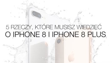 iPhone 8 i iPhone 8 Plus - 5 rzeczy, które musisz o nich wiedzieć