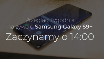 Przegląd Tygodnia o Samsung Galaxy S9 NA ŻYWO. Zaczynamy o 14:00
