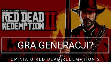 Zarwałem noc przy Red Dead Redemption 2. Czy było warto? Czy to faktycznie gra generacji?