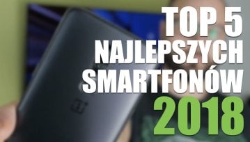 TOP 5 najlepszych smartfonów 2018 roku