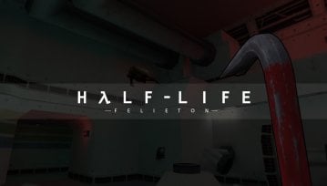 Trzeba było wielu lat, abym w końcu przeszedł i docenił Half-Life