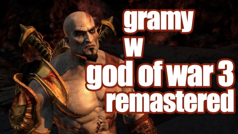 Gramy w God of War III: Remastered i rozmawiamy o odświeżonych wersjach gier