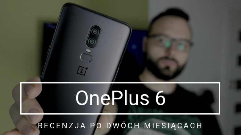 To był świetny zakup! OnePlus 6 - recenzja smartfona po dwóch miesiącach