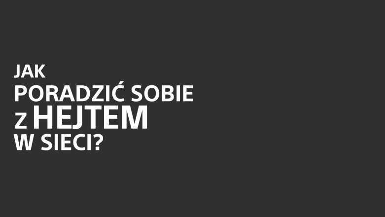 Jak poradzić sobie z hejtem w sieci? Rozmawiamy ze specjalistami